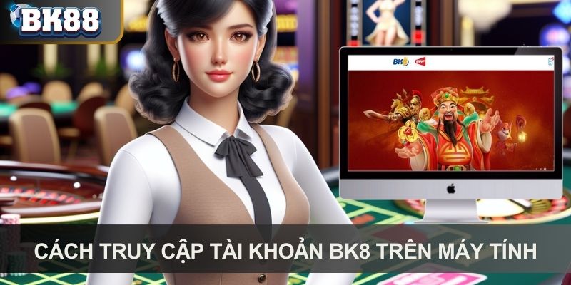 Cách truy cập tài khoản BK8 trên máy tính