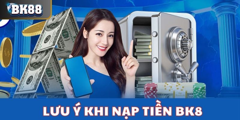 Lưu ý bet thủ biết khi tiến hành nạp tiền vào BK8