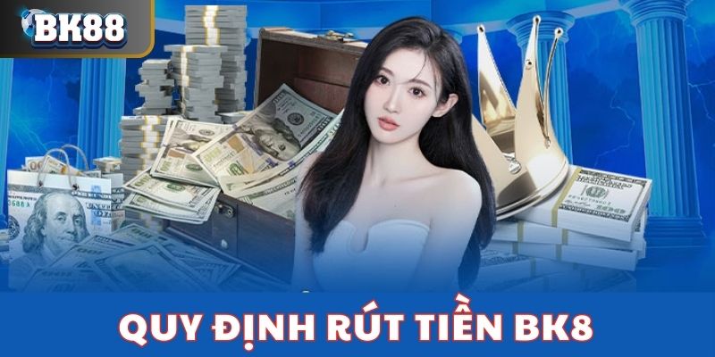 Những quy định về vấn đề rút tiền cược tại BK8