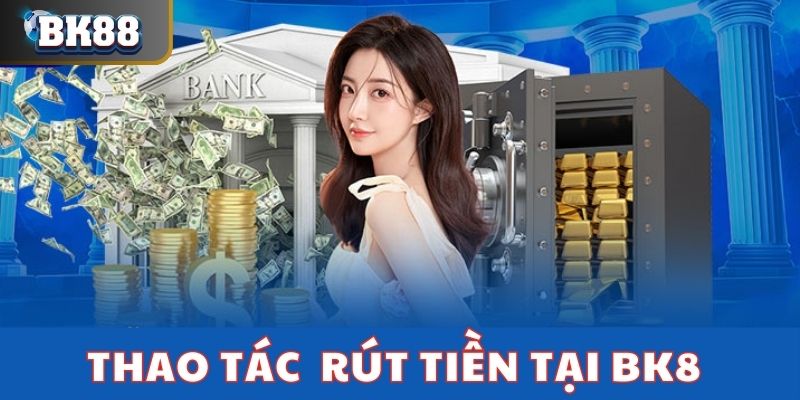 Các bước rút tiền tại sân chơi BK8 đơn giản